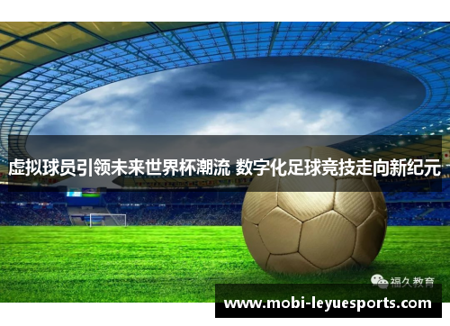 虚拟球员引领未来世界杯潮流 数字化足球竞技走向新纪元