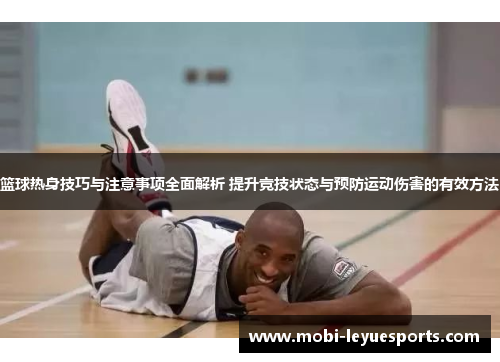 篮球热身技巧与注意事项全面解析 提升竞技状态与预防运动伤害的有效方法