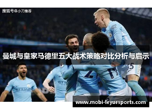 曼城与皇家马德里五大战术策略对比分析与启示