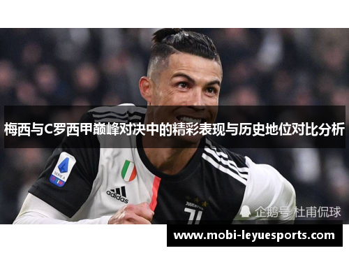 梅西与C罗西甲巅峰对决中的精彩表现与历史地位对比分析