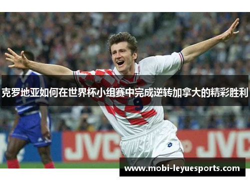 克罗地亚如何在世界杯小组赛中完成逆转加拿大的精彩胜利