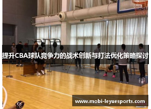 提升CBA球队竞争力的战术创新与打法优化策略探讨
