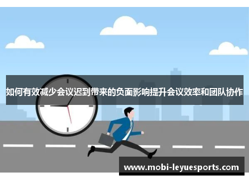 如何有效减少会议迟到带来的负面影响提升会议效率和团队协作