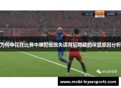 为何申花在比赛中屡犯低级失误背后隐藏的深层原因分析
