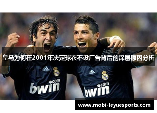 皇马为何在2001年决定球衣不设广告背后的深层原因分析