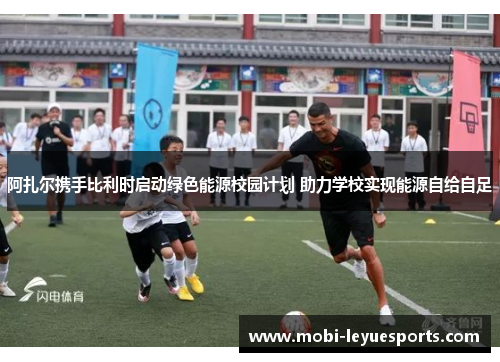 阿扎尔携手比利时启动绿色能源校园计划 助力学校实现能源自给自足